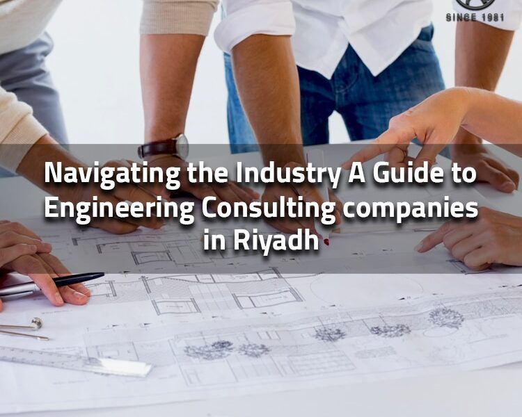 Navigating the Industry A Guide to engineering consulting companies in Riyadh