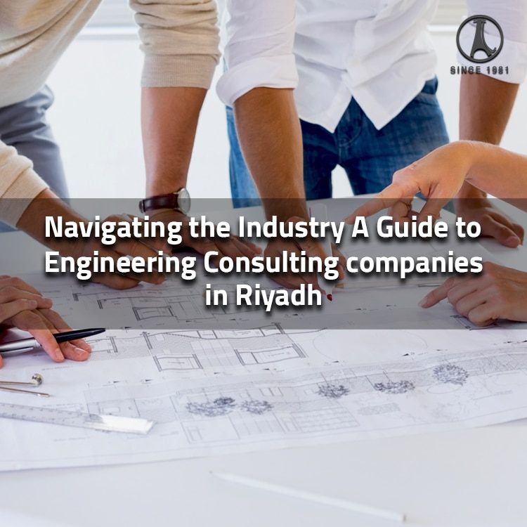 Navigating the Industry A Guide to engineering consulting companies in Riyadh